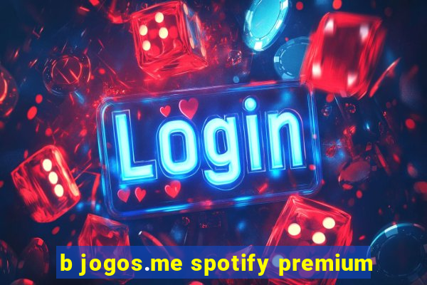 b jogos.me spotify premium